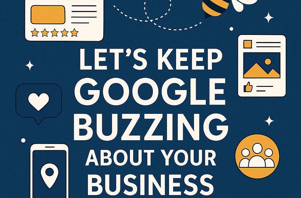 Let’s Keep Google Buzzing About Your Business